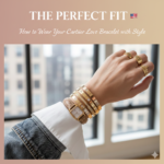 The Perfect Fit: How to Wear Your Cartier Love Bracelet with Style